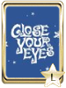 CLOSE YOUR EYES